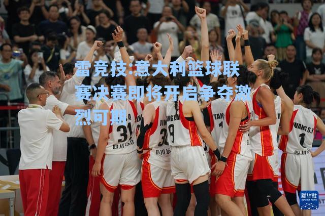 意大利篮球联赛决赛即将开启争夺激烈可期