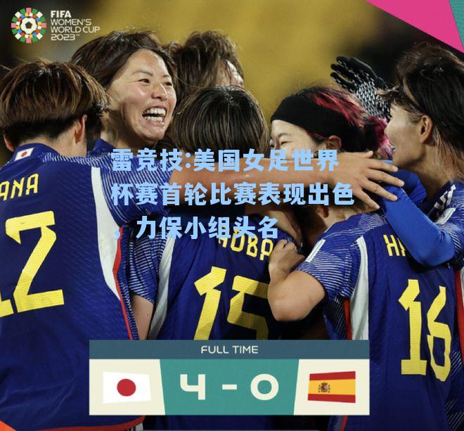 美国女足世界杯赛首轮比赛表现出色，力保小组头名