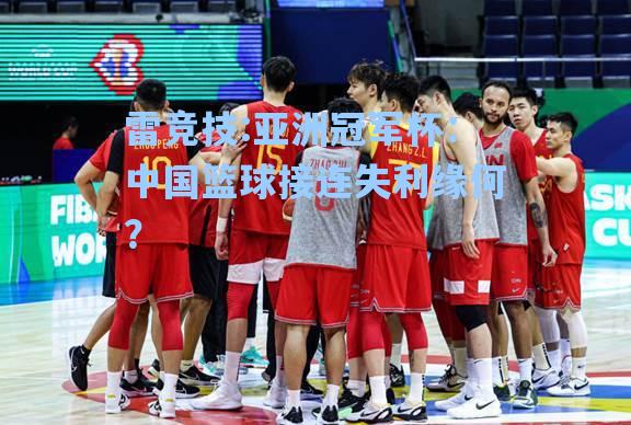 亚洲冠军杯：中国篮球接连失利缘何？