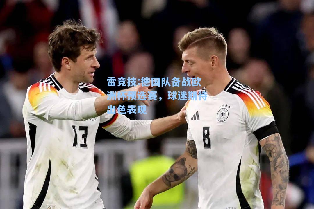 德国队备战欧洲杯预选赛，球迷期待出色表现