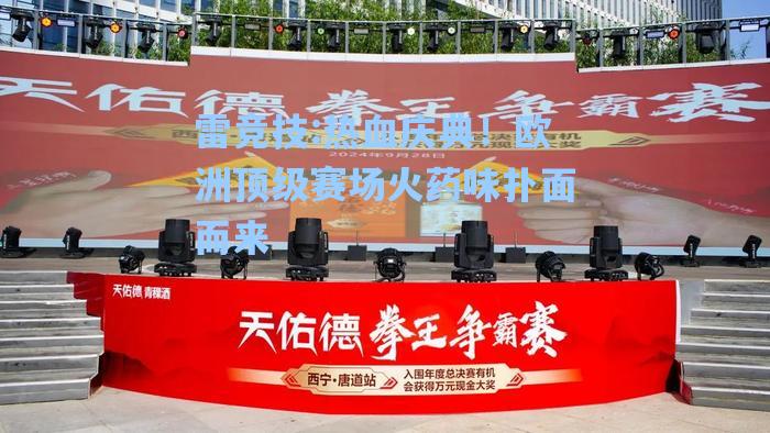 热血庆典！欧洲顶级赛场火药味扑面而来