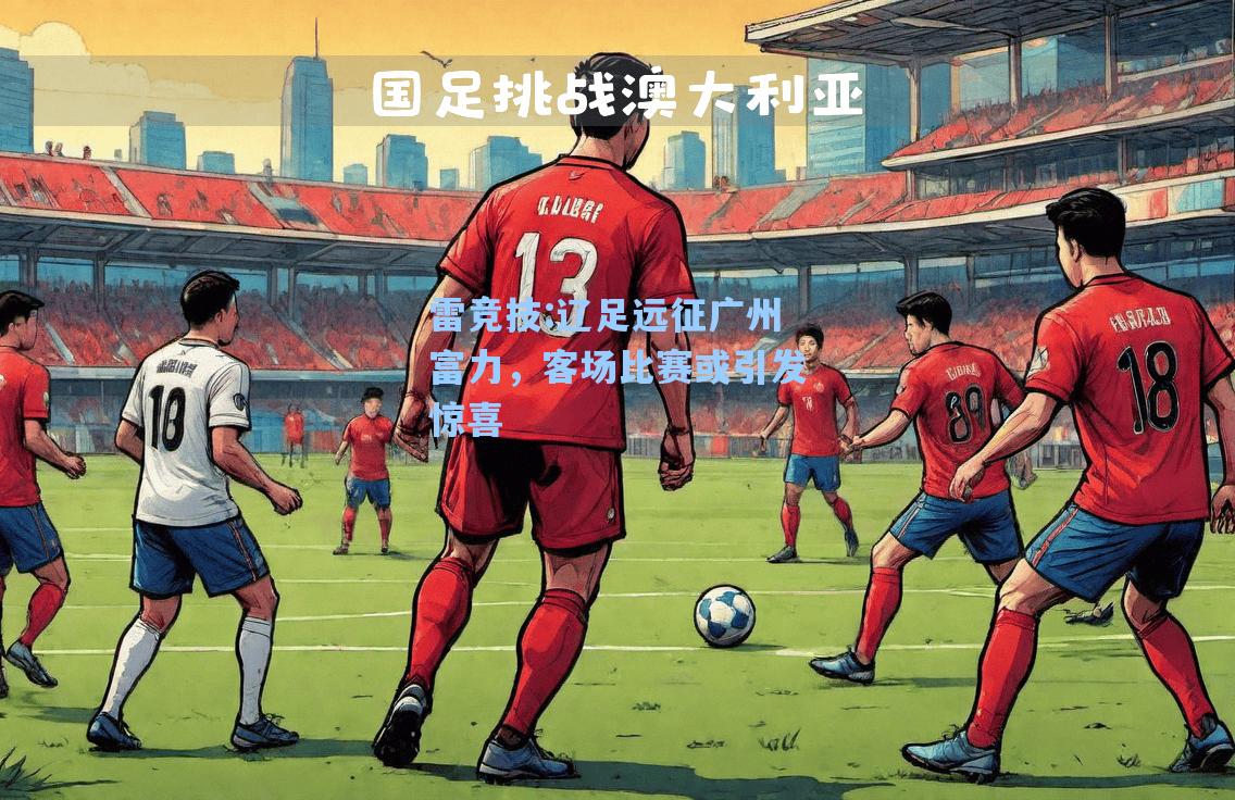辽足远征广州富力，客场比赛或引发惊喜