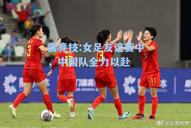 女足友谊赛中，中国队全力以赴