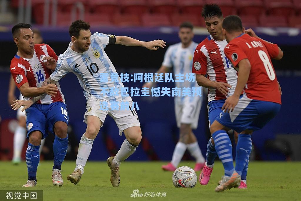 阿根廷队主场不敌巴拉圭憾失南美预选赛前八