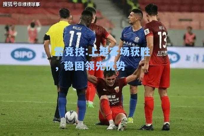 上港客场获胜，稳固领先优势