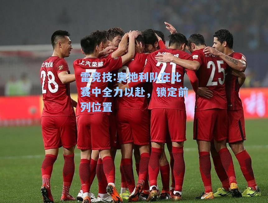 奥地利队在比赛中全力以赴，锁定前列位置