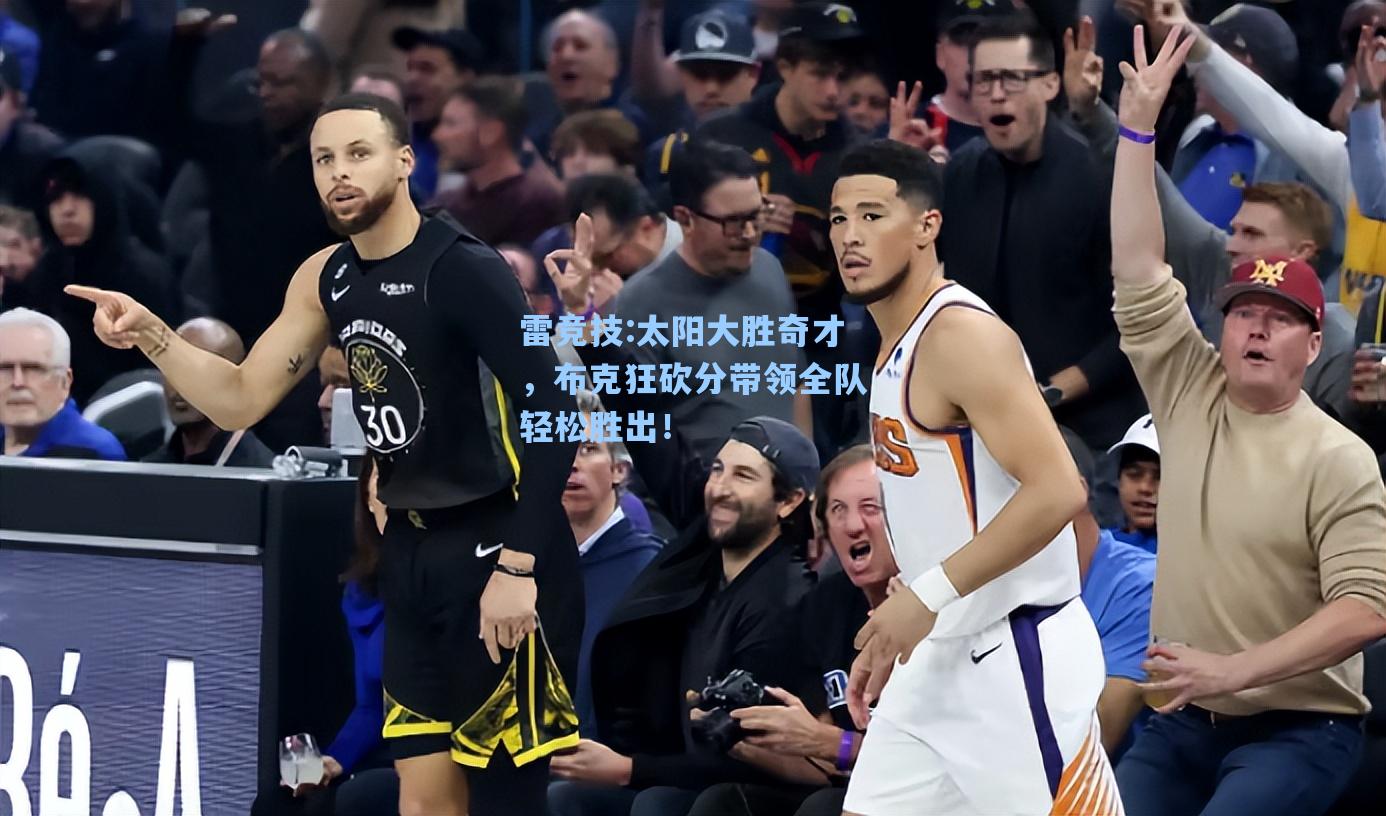 太阳大胜奇才，布克狂砍分带领全队轻松胜出！