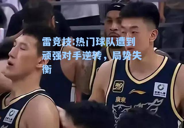 热门球队遭到顽强对手逆转，局势失衡