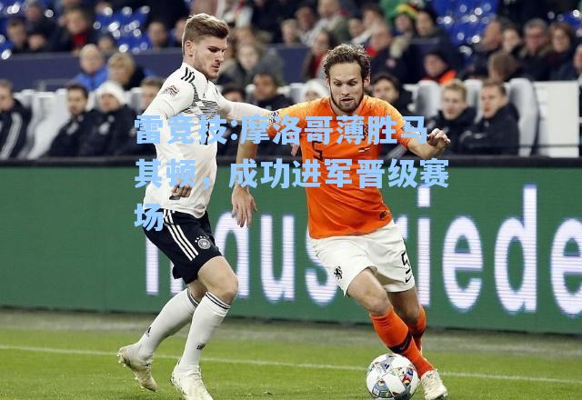 摩洛哥薄胜马其顿，成功进军晋级赛场