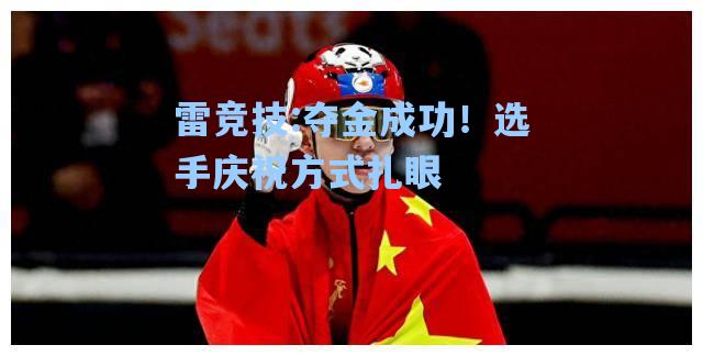 夺金成功！选手庆祝方式扎眼