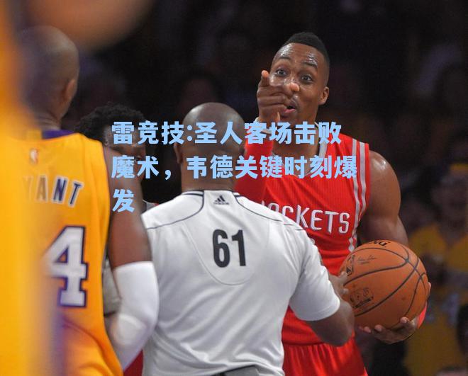 圣人客场击败魔术，韦德关键时刻爆发