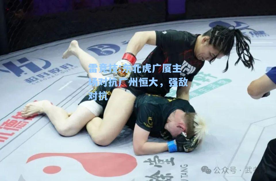 东北虎广厦主场对抗广州恒大，强敌对抗