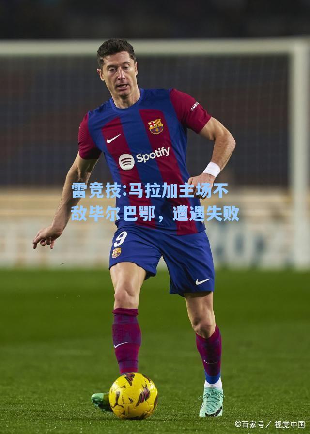 马拉加主场不敌毕尔巴鄂，遭遇失败