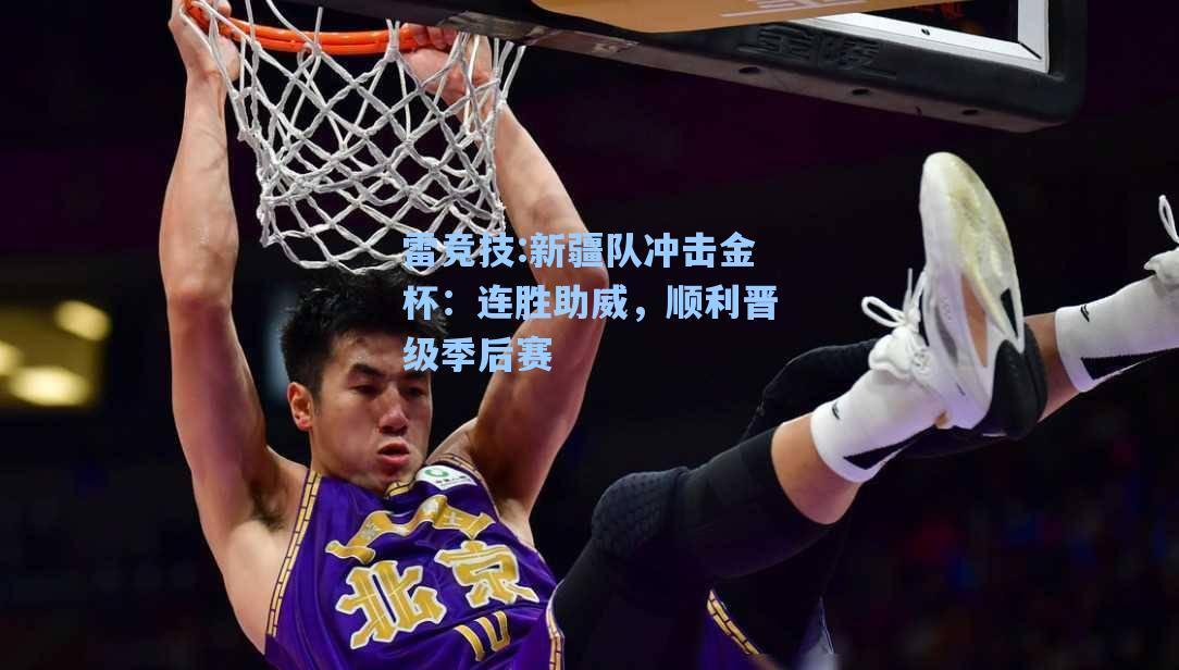 新疆队冲击金杯：连胜助威，顺利晋级季后赛