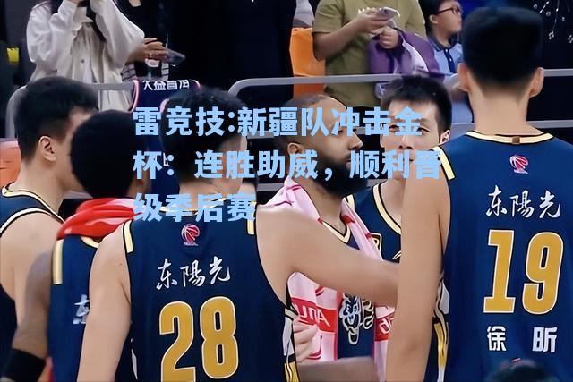 新疆队冲击金杯：连胜助威，顺利晋级季后赛