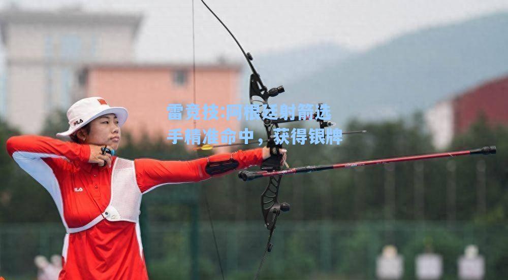 阿根廷射箭选手精准命中，获得银牌
