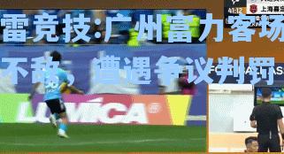 广州富力客场不敌，遭遇争议判罚