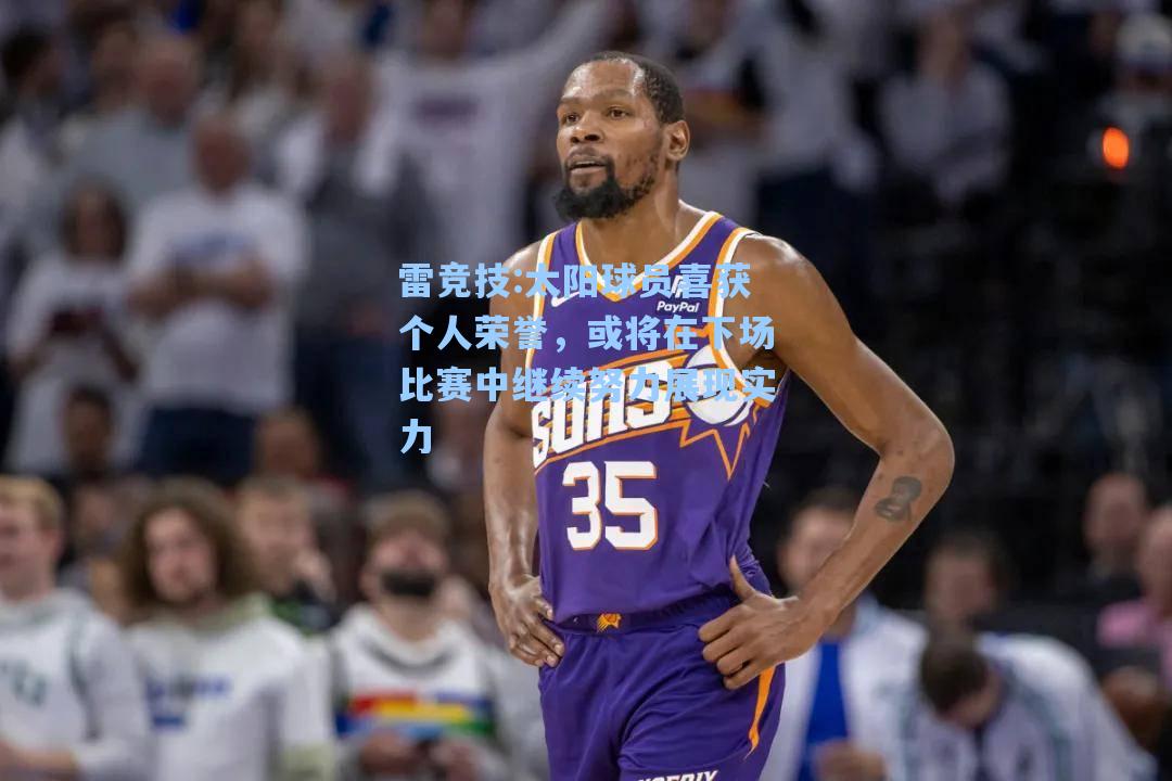 太阳球员喜获个人荣誉，或将在下场比赛中继续努力展现实力
