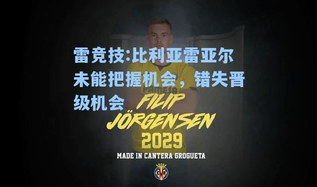 比利亚雷亚尔未能把握机会，错失晋级机会