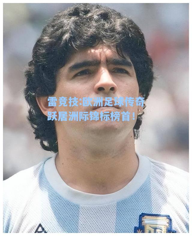 欧洲足球传奇跃居洲际锦标榜首！