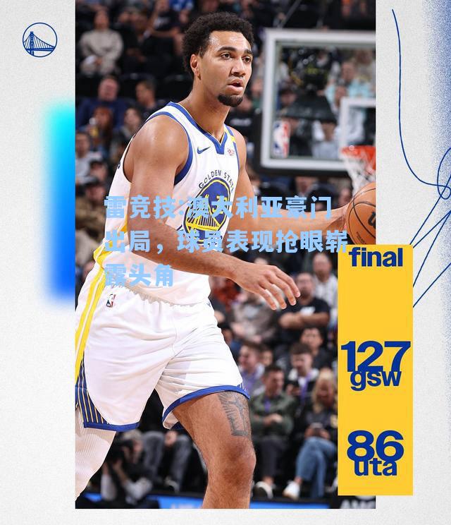 澳大利亚豪门出局，球员表现抢眼崭露头角