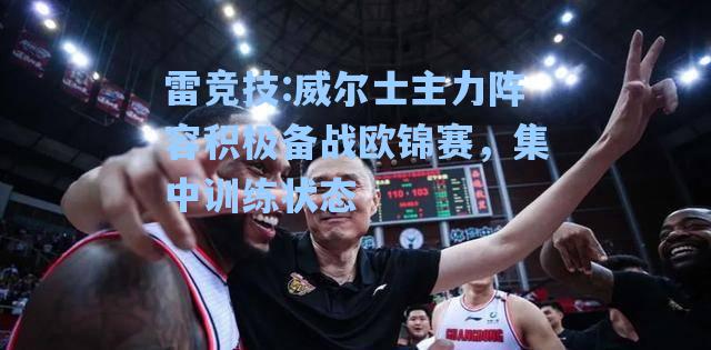威尔士主力阵容积极备战欧锦赛，集中训练状态