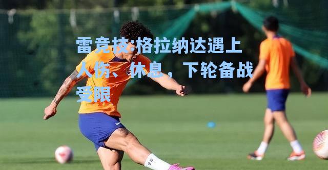 格拉纳达遇上人伤、休息，下轮备战受限