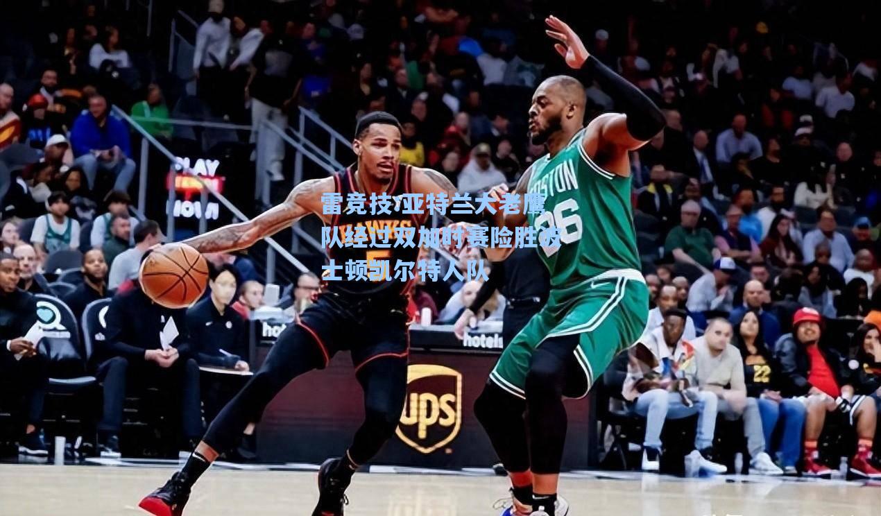 亚特兰大老鹰队经过双加时赛险胜波士顿凯尔特人队