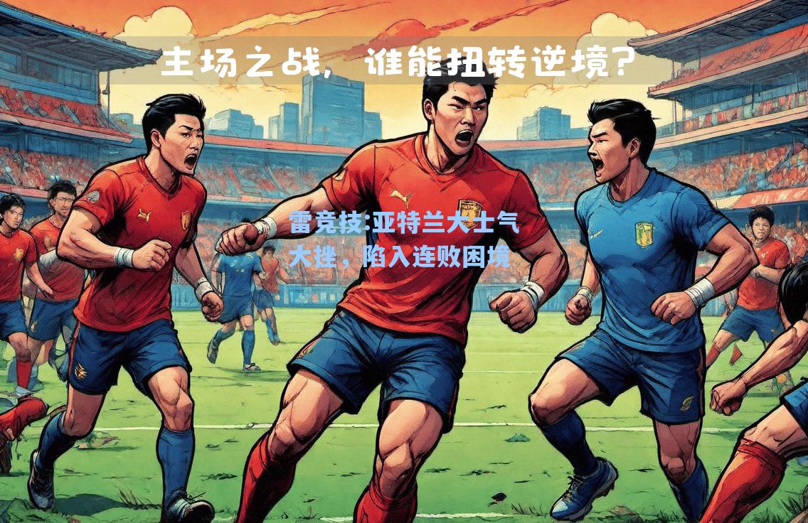 亚特兰大士气大挫，陷入连败困境