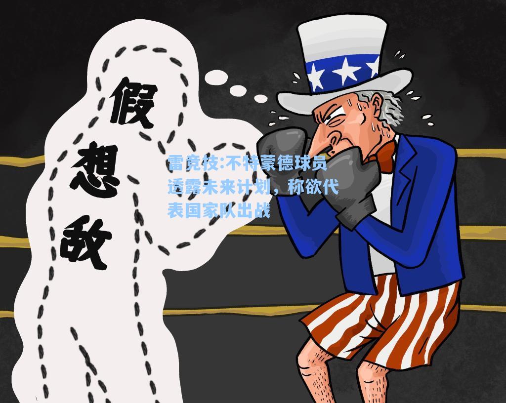 不特蒙德球员透露未来计划，称欲代表国家队出战