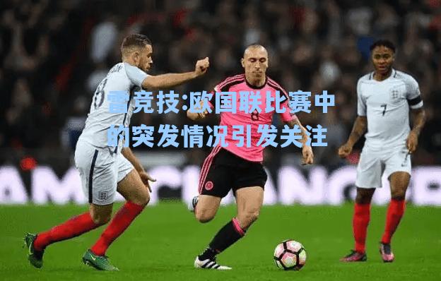 欧国联比赛中的突发情况引发关注