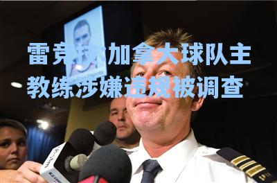 加拿大球队主教练涉嫌违规被调查