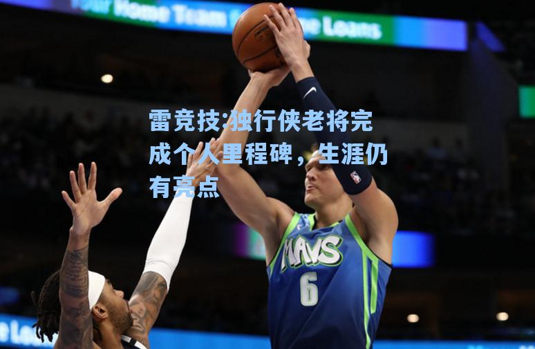 独行侠老将完成个人里程碑，生涯仍有亮点
