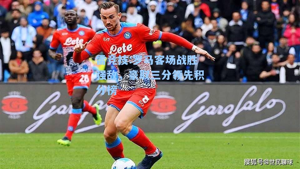罗马客场战胜强敌，豪取三分领先积分榜