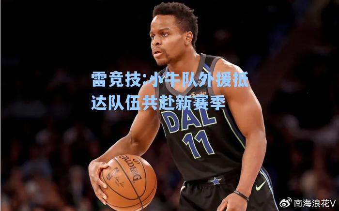 小牛队外援抵达队伍共赴新赛季