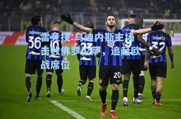 乌迪内斯主场击败佛罗伦萨，追赶欧战席位