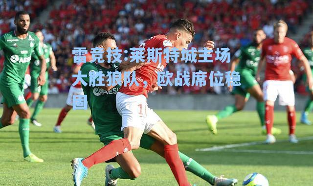 莱斯特城主场大胜狼队，欧战席位稳固