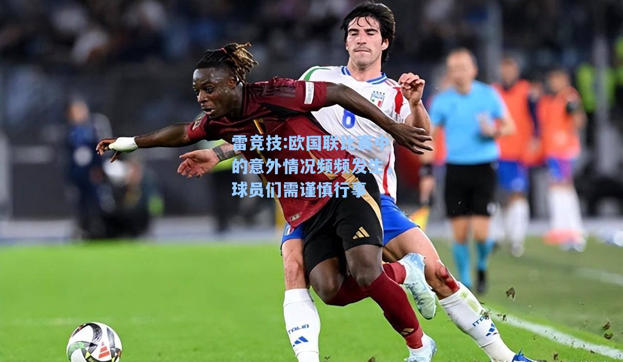 欧国联比赛中的意外情况频频发生，球员们需谨慎行事