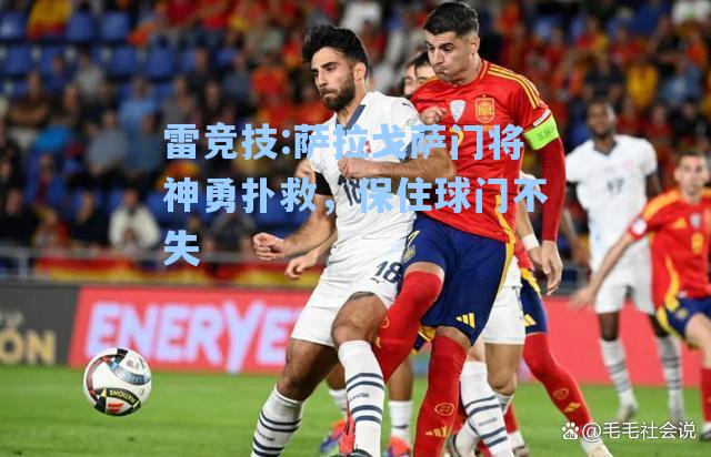 萨拉戈萨门将神勇扑救，保住球门不失