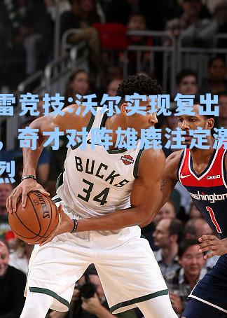 沃尔实现复出，奇才对阵雄鹿注定激烈