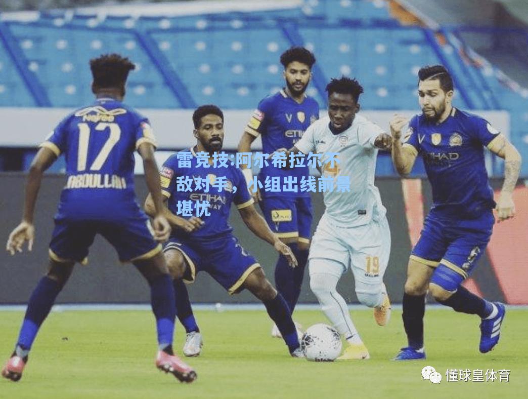 阿尔希拉尔不敌对手，小组出线前景堪忧