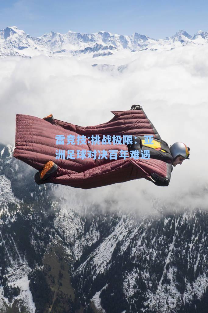 挑战极限：亚洲足球对决百年难遇