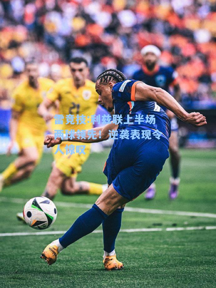 利兹联上半场两球领先！逆袭表现令人惊叹
