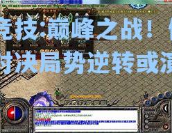 巅峰之战！传奇对决局势逆转或演变