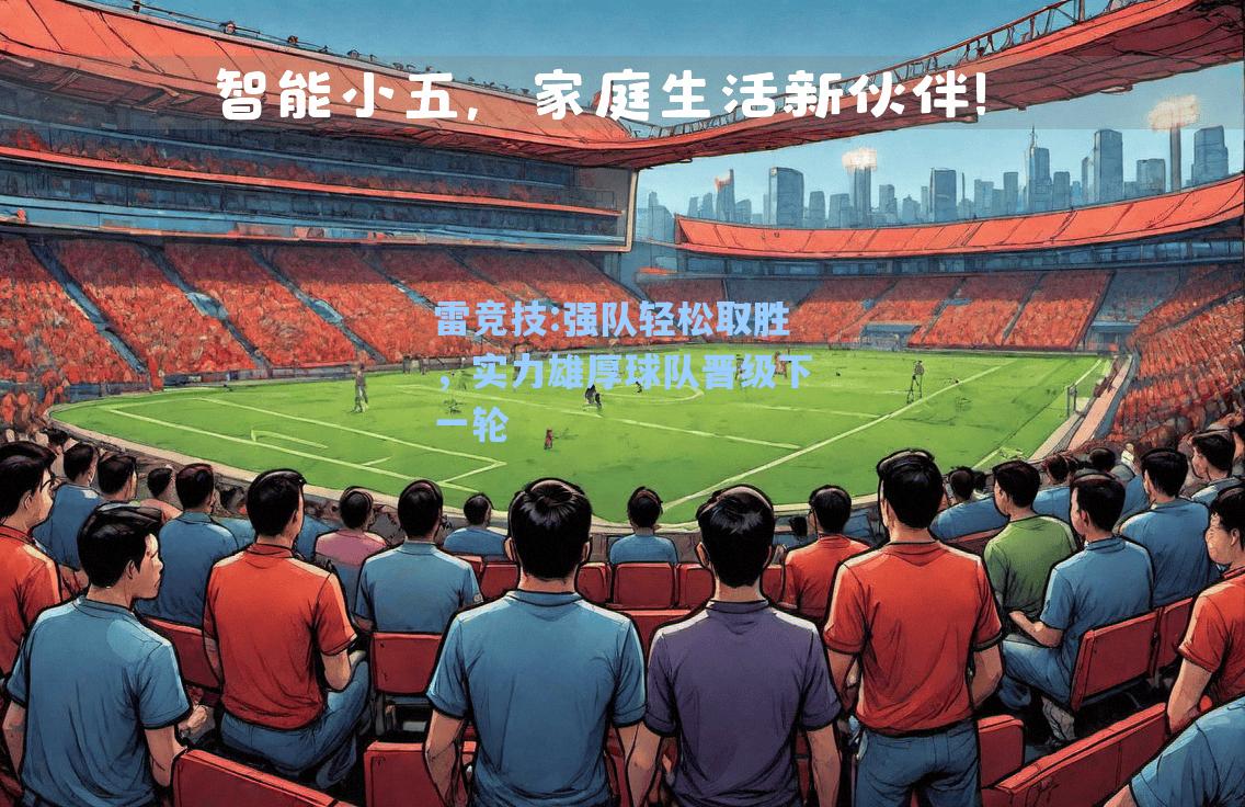 强队轻松取胜，实力雄厚球队晋级下一轮