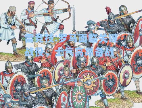 罗马面临关键战役，士气高昂备战