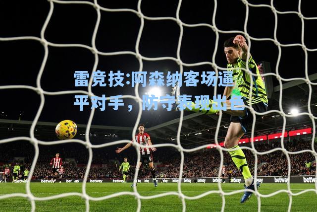 阿森纳客场逼平对手，防守表现出色