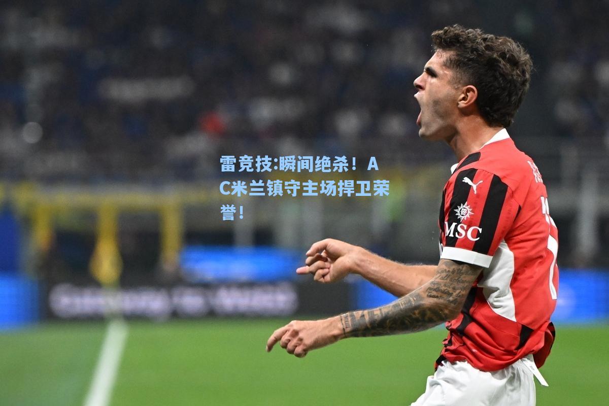 瞬间绝杀！AC米兰镇守主场捍卫荣誉！
