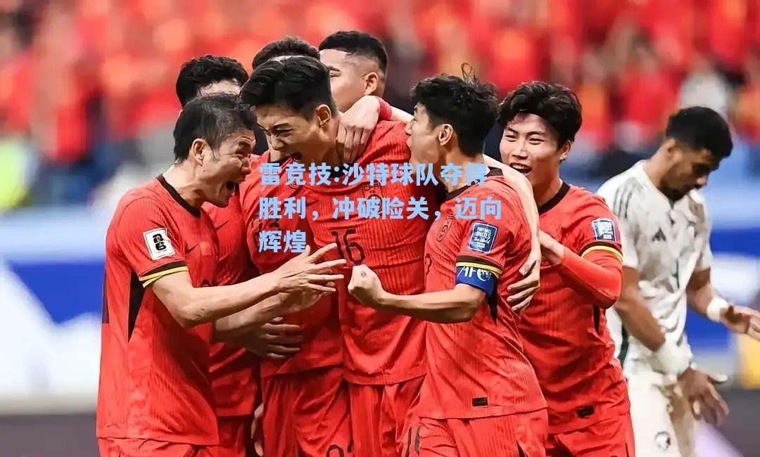 沙特球队夺得胜利，冲破险关，迈向辉煌
