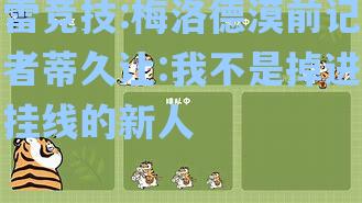 梅洛德漠前记者蒂久让:我不是掉进挂线的新人